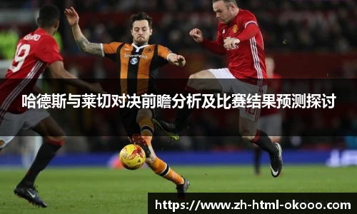 哈德斯与莱切对决前瞻分析及比赛结果预测探讨